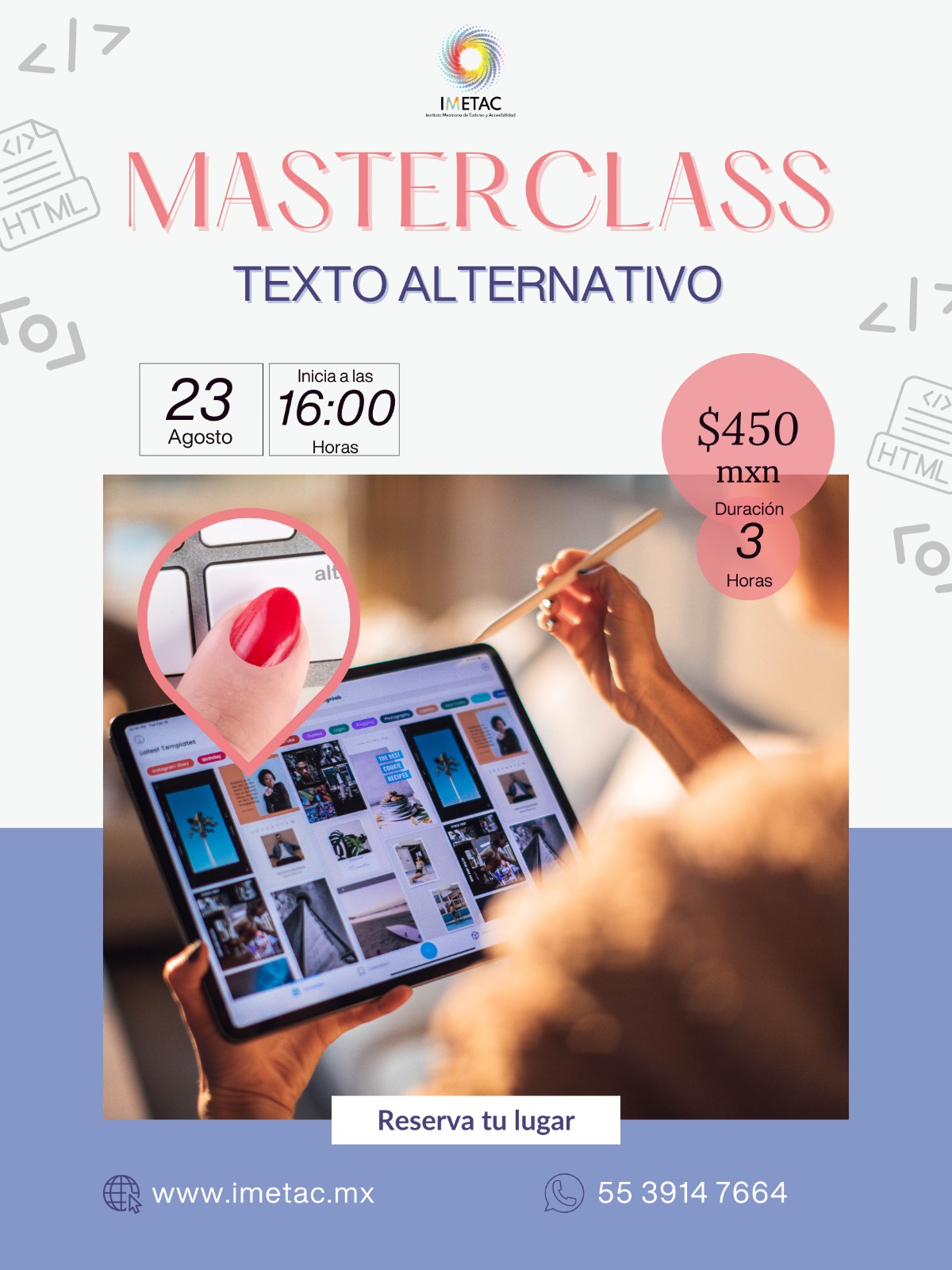 Volante vertical con una fotografía de una persona trabajando en una tablet. Arriba de la foto están: el logotipo del IMETAC, el texto Masterclass texto alternativo, la fecha (23 de agosto) y el horario de inicio (16 horas). En la esquina superior derecha hay un círculo con el precio ($450 MXN) y otro con la duración (3 horas). En la parte inferior dice "reserva tu lugar", imetac.mx y el teléfono 55 3914 7664